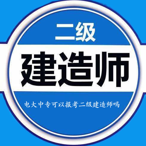 電大中專(zhuān)報考二建，電大中專(zhuān)可以報考二級建造